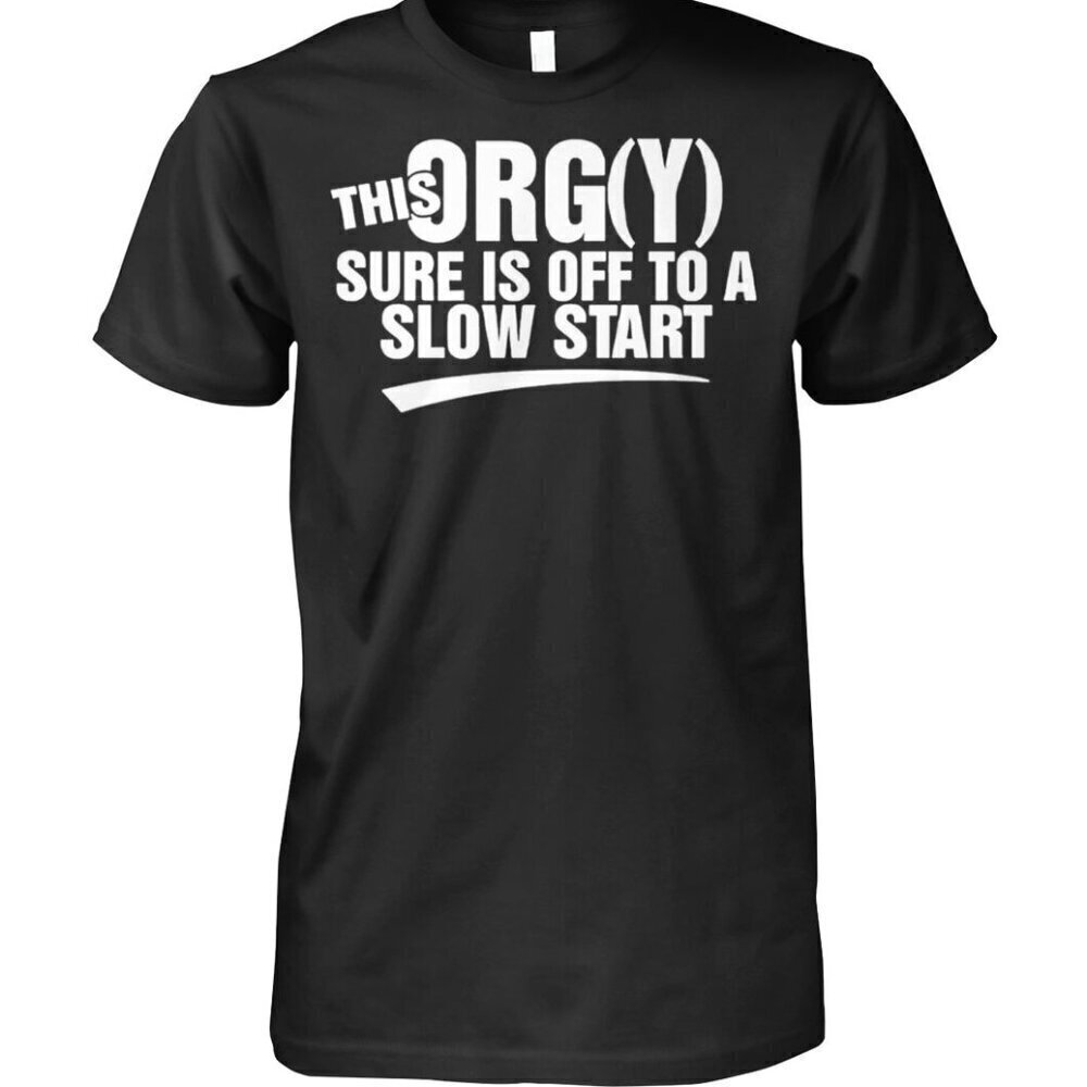 This Orgy Sure Is Off To A Slow Start T Shirts .
